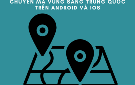 Cách chuyển mã vùng sang Trung Quốc Android