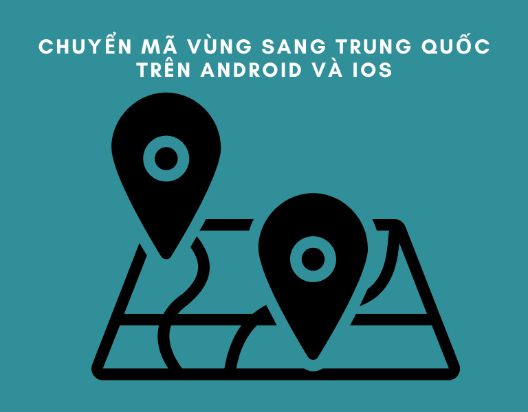 Cách chuyển mã vùng sang Trung Quốc Android