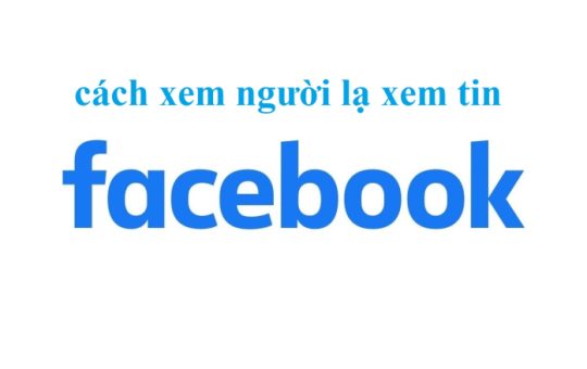 cách xem người lạ xem tin trên facebook là ai