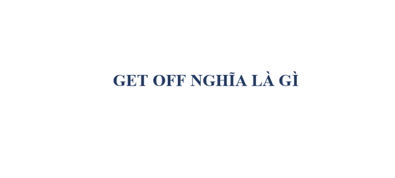 get off là gì