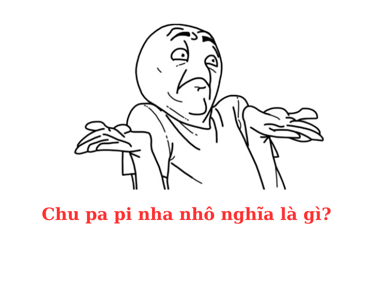 chu pa pi nha nhô nghĩa là gì