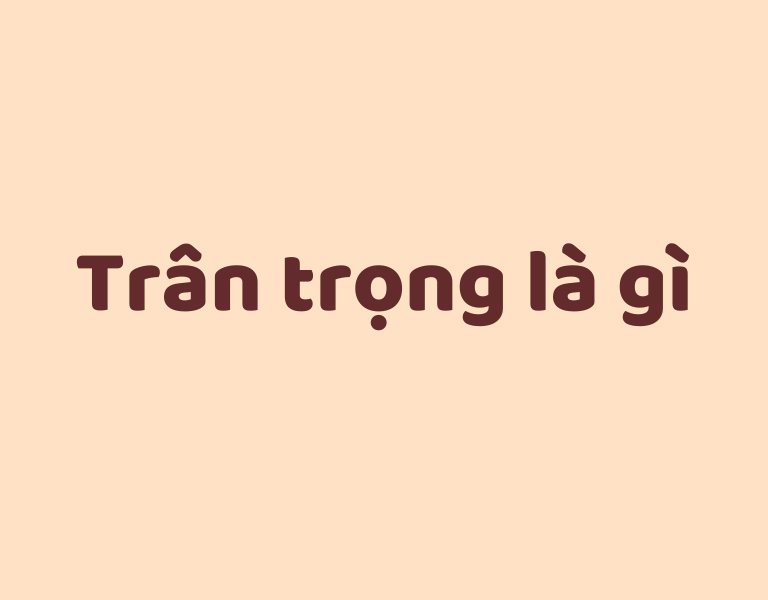 trân trọng hay chân trọng