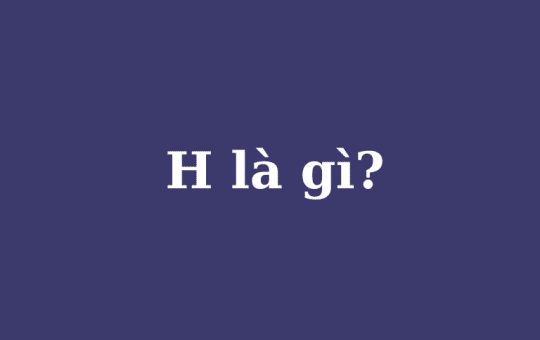 h là gì